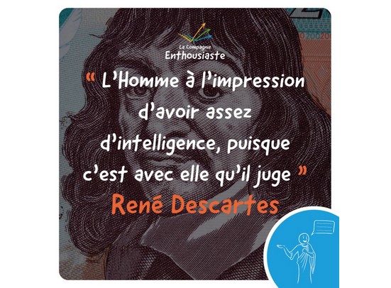 L'homme a l'impression d'avoir assez d'intelligence puisque c'est avec elle qu'il juge. Descarte L'homme a l'impression d'avoir assez d'intelligence puisque c'est avec elle qu'il juge. Descartes